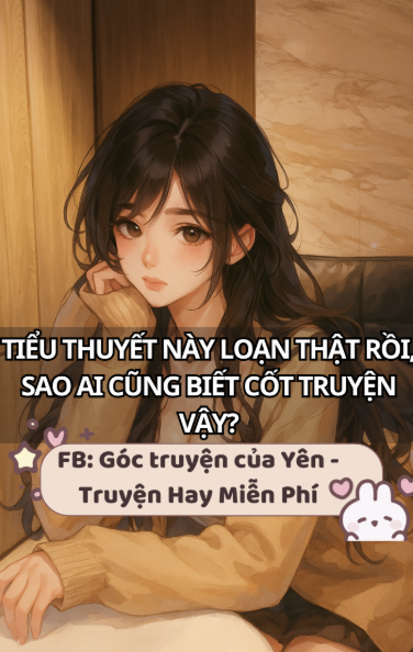 Tiểu Thuyết Này Loạn Thật Rồi, Sao Ai Cũng Biết Cốt Truyện Vậy?